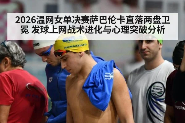 2026温网女单决赛萨巴伦卡直落两盘卫冕 发球上网战术进化与心理突破分析