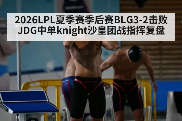 2026LPL夏季赛季后赛BLG3-2击败JDG中单knight沙皇团战指挥复盘